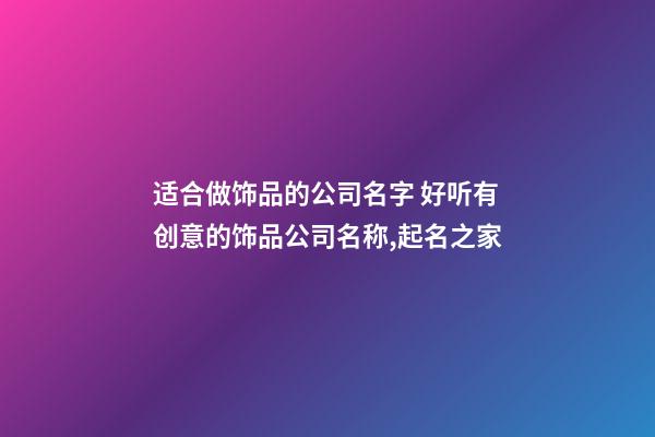 适合做饰品的公司名字 好听有创意的饰品公司名称,起名之家